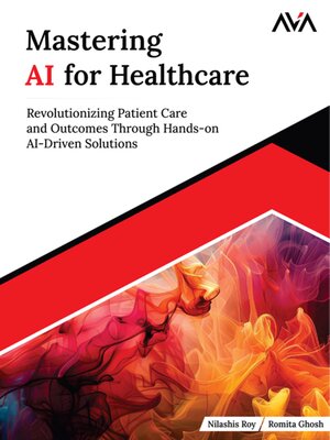 cover image of Mastering AI for Healthcare--Revolutionizing Patient Care and Outcomes Through Hands-on AI-Driven Solutions
